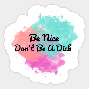 Be nice... Don't Be A Dick Sticker